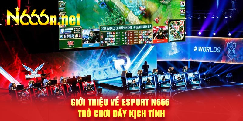 Giới thiệu về Esport N666 -  Trò chơi đầy kịch tính