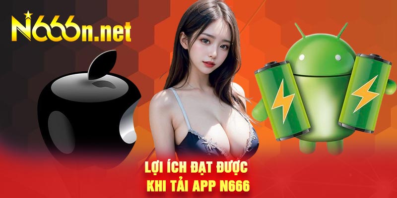 Lợi ích đạt được khi tải app N666